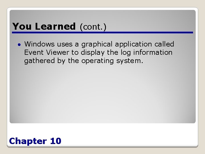 You Learned (cont. ) Windows uses a graphical application called Event Viewer to display