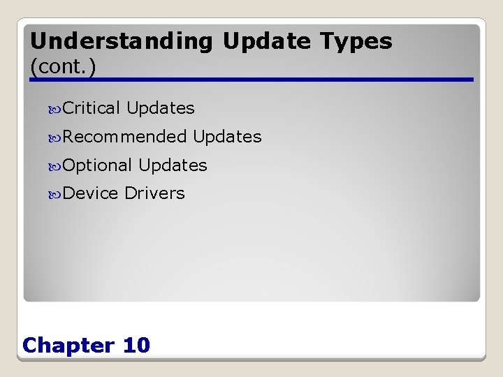Understanding Update Types (cont. ) Critical Updates Recommended Optional Device Updates Drivers Chapter 10
