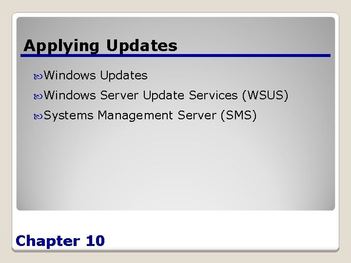 Applying Updates Windows Server Update Services (WSUS) Systems Management Server (SMS) Chapter 10 