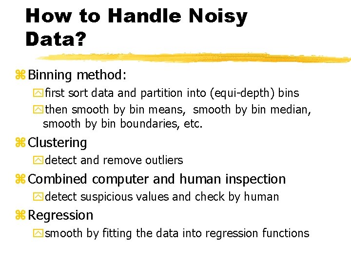How to Handle Noisy Data? z Binning method: yfirst sort data and partition into