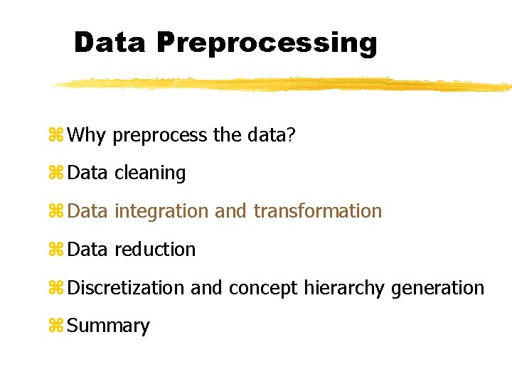 Data Preprocessing z Why preprocess the data? z Data cleaning z Data integration and