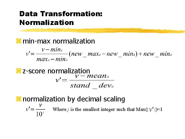 Data Transformation: Normalization z min-max normalization z z-score normalization z normalization by decimal scaling