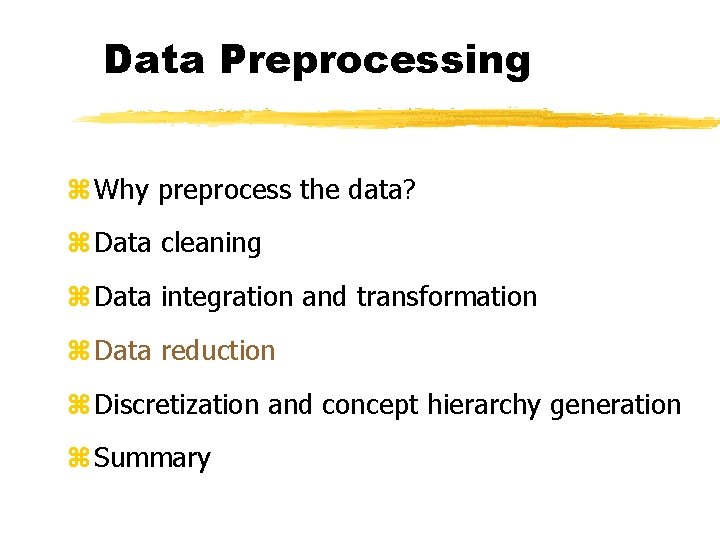 Data Preprocessing z Why preprocess the data? z Data cleaning z Data integration and