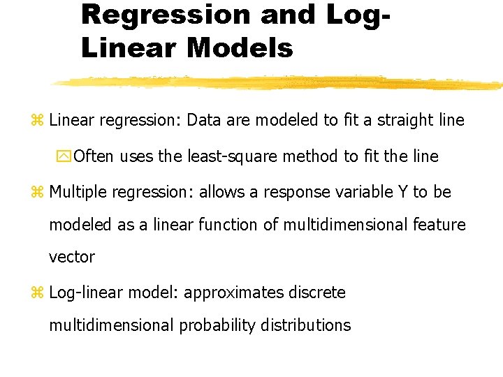 Regression and Log. Linear Models z Linear regression: Data are modeled to fit a