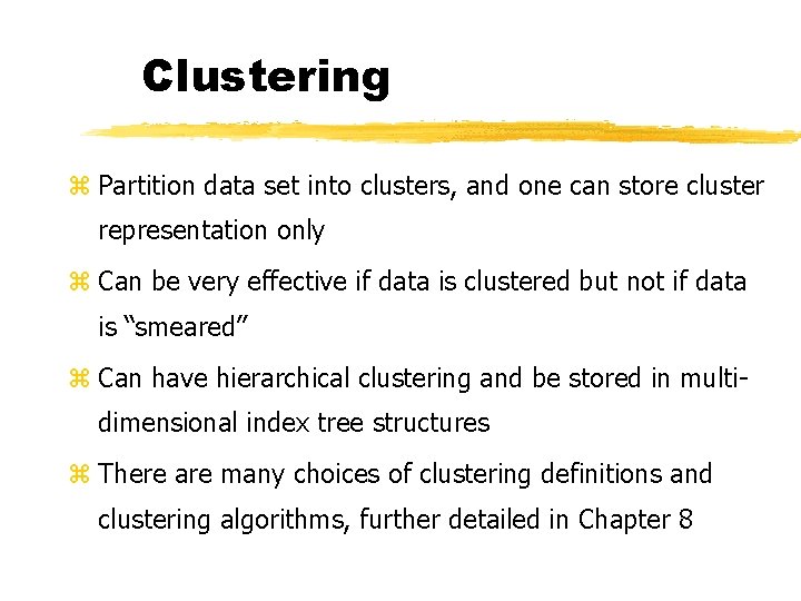 Clustering z Partition data set into clusters, and one can store cluster representation only
