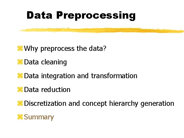 Data Preprocessing z Why preprocess the data? z Data cleaning z Data integration and