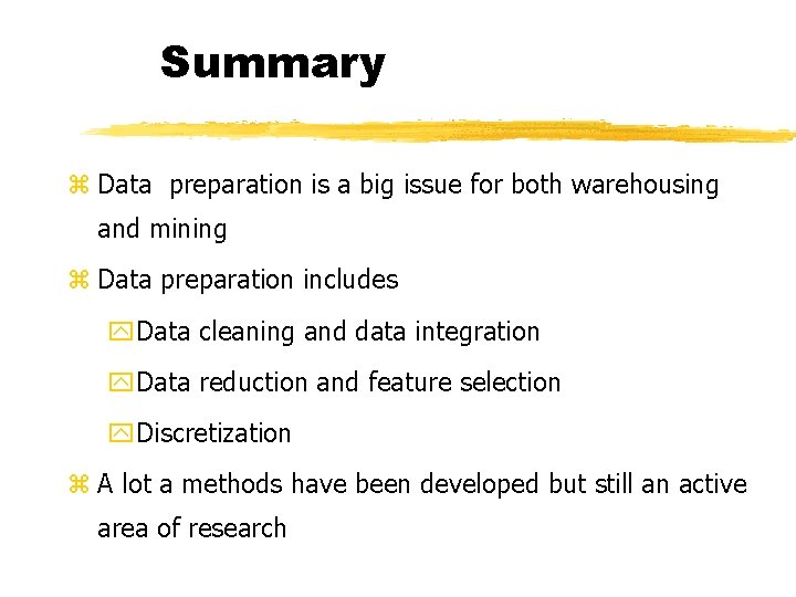 Summary z Data preparation is a big issue for both warehousing and mining z