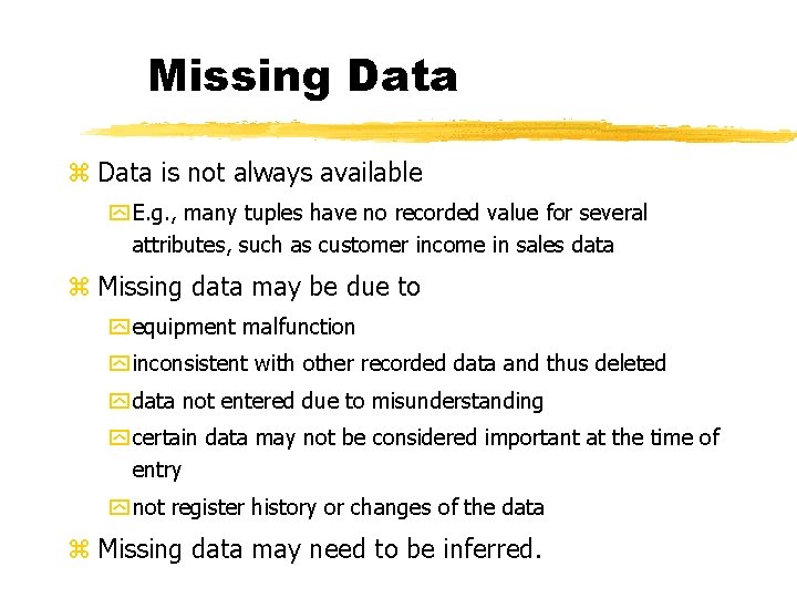 Missing Data z Data is not always available y E. g. , many tuples
