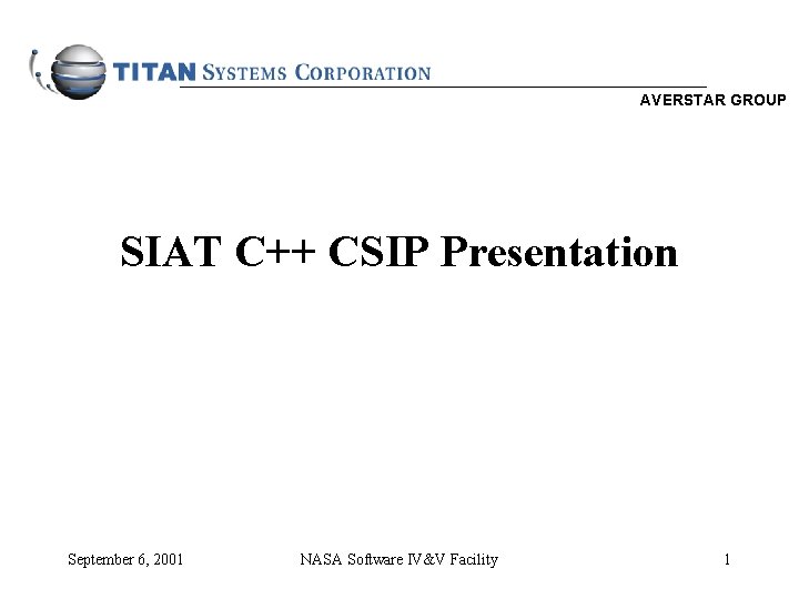 AVERSTAR GROUP SIAT C++ CSIP Presentation September 6, 2001 NASA Software IV&V Facility 1