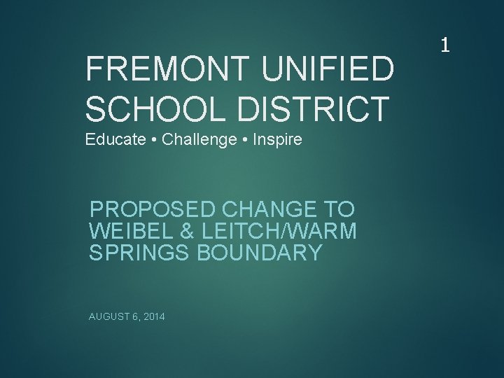 FREMONT UNIFIED SCHOOL DISTRICT Educate • Challenge • Inspire PROPOSED CHANGE TO WEIBEL &