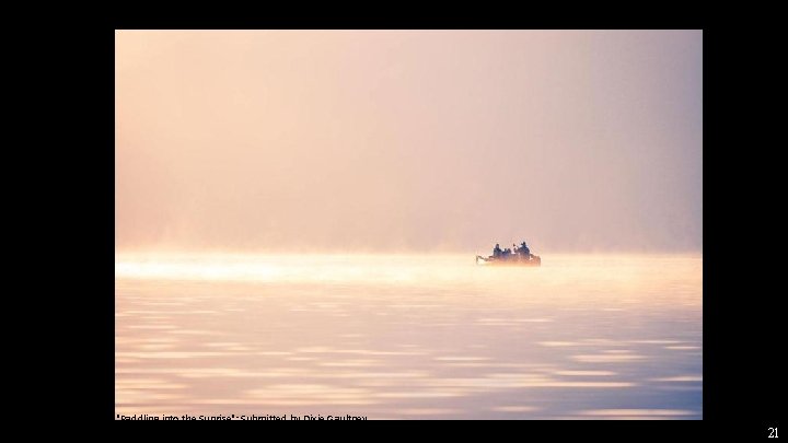 "Paddling into the Sunrise": Submitted by Dixie Gaultney 21 