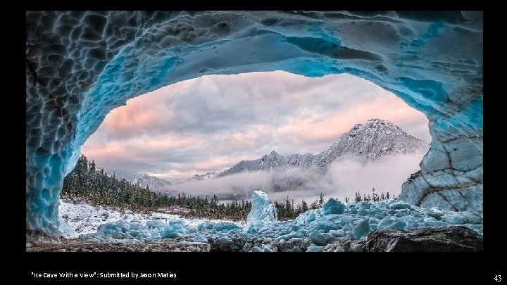 "Ice Cave With a View": Submitted by Jason Matias 43 