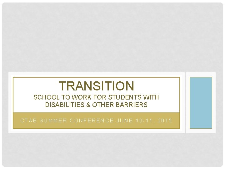 TRANSITION SCHOOL TO WORK FOR STUDENTS WITH DISABILITIES & OTHER BARRIERS CTAE SUMMER CONFERENCE