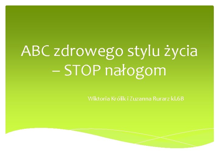 ABC zdrowego stylu życia – STOP nałogom Wiktoria Królik i Zuzanna Rurarz kl. 6