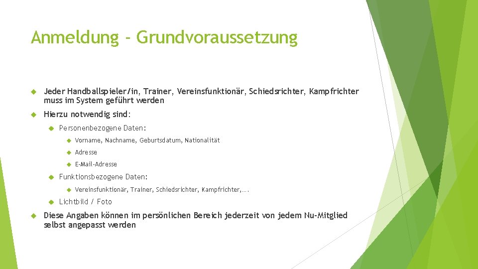 Anmeldung - Grundvoraussetzung Jeder Handballspieler/in, Trainer, Vereinsfunktionär, Schiedsrichter, Kampfrichter muss im System geführt werden