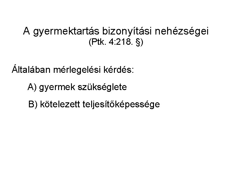 A gyermektartás bizonyítási nehézségei (Ptk. 4: 218. §) Általában mérlegelési kérdés: A) gyermek szükséglete