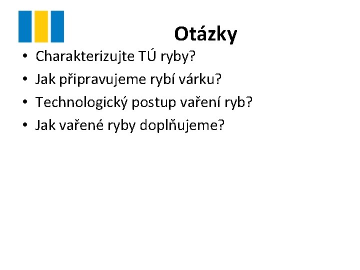  • • Otázky Charakterizujte TÚ ryby? Jak připravujeme rybí várku? Technologický postup vaření