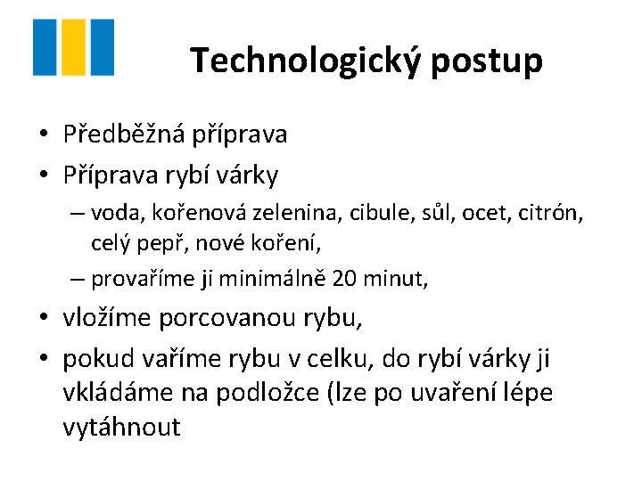 Technologický postup • Předběžná příprava • Příprava rybí várky – voda, kořenová zelenina, cibule,