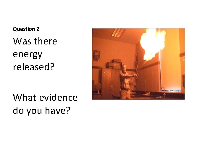 Question 2 Was there energy released? What evidence do you have? 