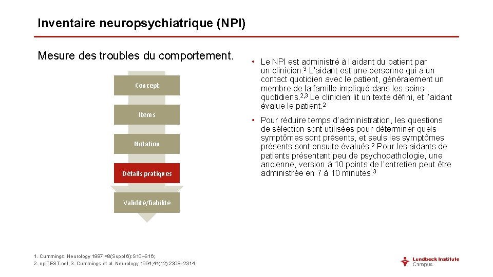 Inventaire neuropsychiatrique (NPI) Mesure des troubles du comportement. Concept Items Notation Détails pratiques Validité/fiabilité