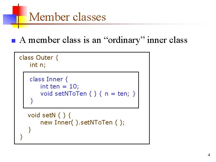 Member classes n A member class is an “ordinary” inner class Outer { int