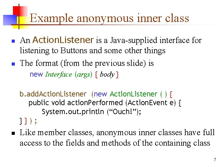 Example anonymous inner class n n An Action. Listener is a Java-supplied interface for