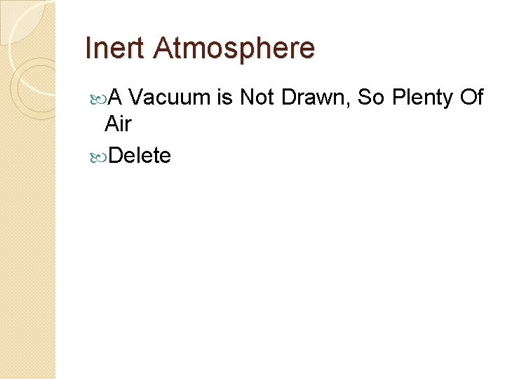 Inert Atmosphere A Vacuum is Not Drawn, So Plenty Of Air Delete 