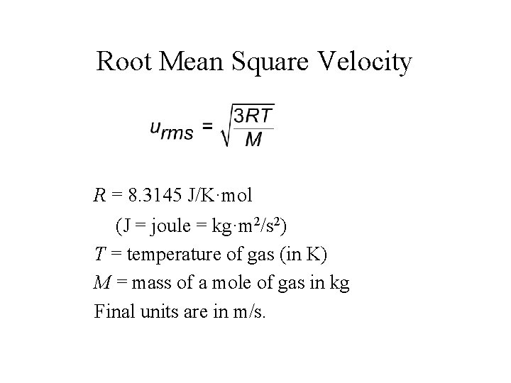 Root Mean Square Velocity R = 8. 3145 J/K·mol (J = joule = kg·m