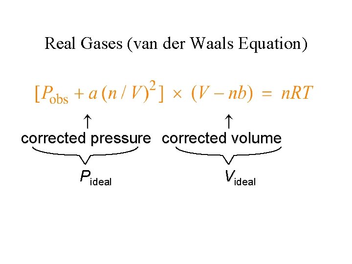 Real Gases (van der Waals Equation) corrected pressure corrected volume Pideal Videal 