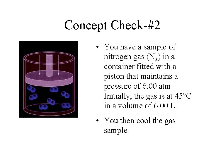 Concept Check-#2 • You have a sample of nitrogen gas (N 2) in a