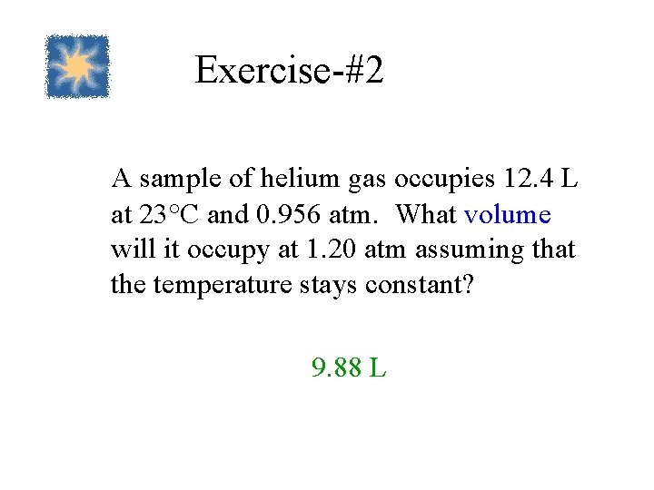 Exercise-#2 A sample of helium gas occupies 12. 4 L at 23°C and 0.