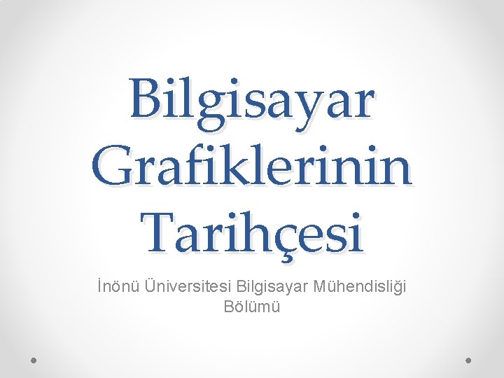 Bilgisayar Grafiklerinin Tarihçesi İnönü Üniversitesi Bilgisayar Mühendisliği Bölümü 