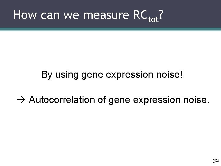 How can we measure RCtot? By using gene expression noise! Autocorrelation of gene expression