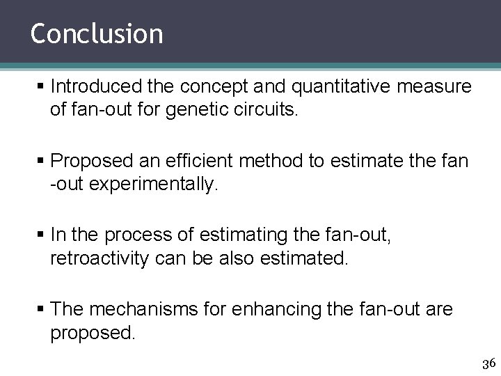 Conclusion § Introduced the concept and quantitative measure of fan-out for genetic circuits. §