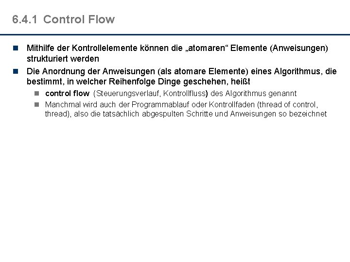 6. 4. 1 Control Flow n Mithilfe der Kontrollelemente können die „atomaren“ Elemente (Anweisungen)