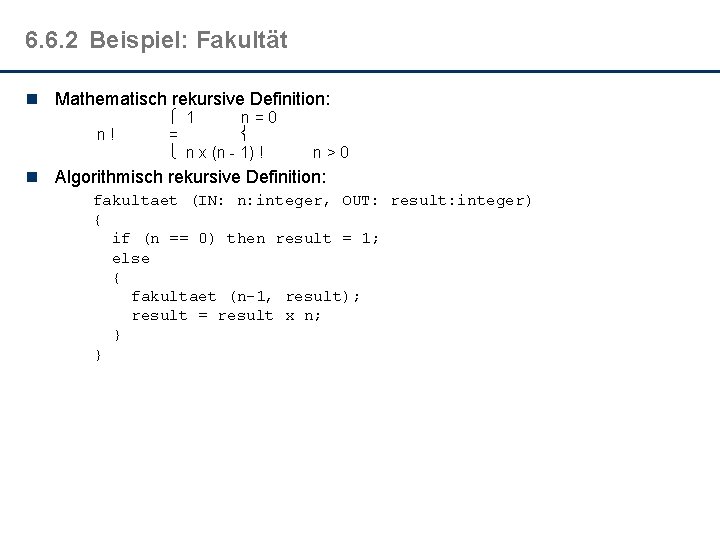 6. 6. 2 Beispiel: Fakultät n Mathematisch rekursive Definition: n! 1 n=0 = n