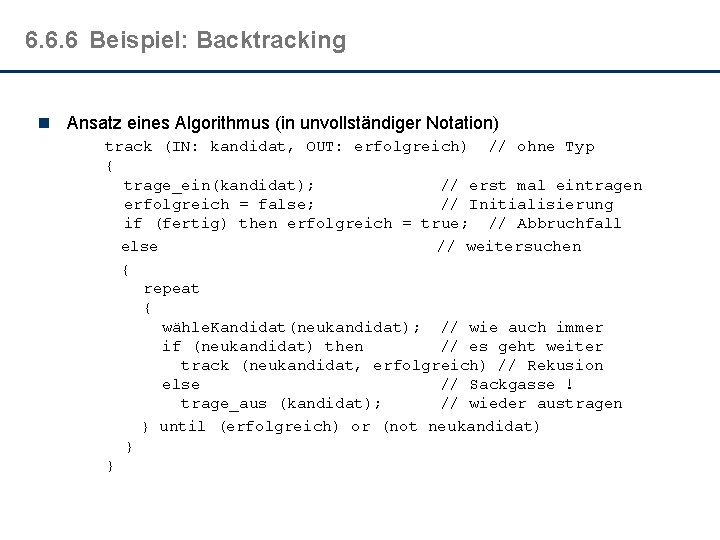 6. 6. 6 Beispiel: Backtracking n Ansatz eines Algorithmus (in unvollständiger Notation) track (IN: