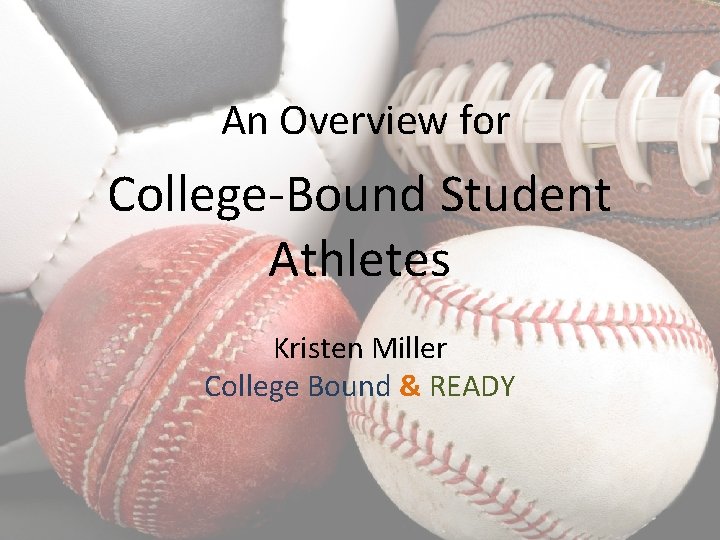 An Overview for College-Bound Student Athletes Kristen Miller College Bound & READY 