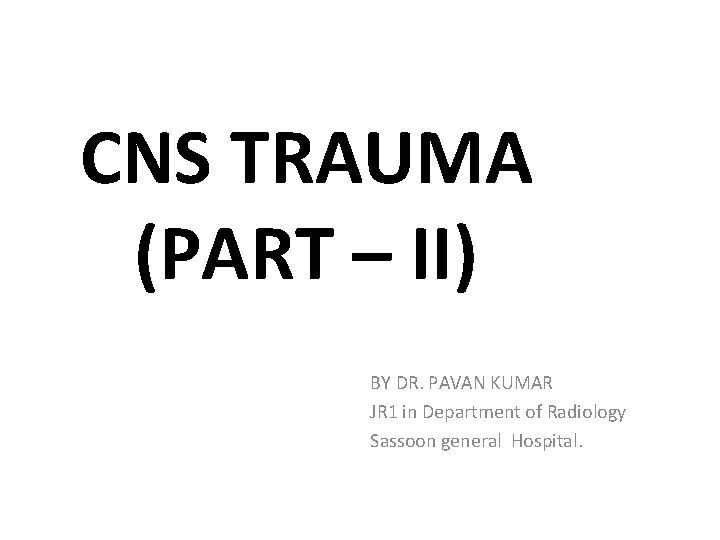 CNS TRAUMA (PART – II) BY DR. PAVAN KUMAR JR 1 in Department of