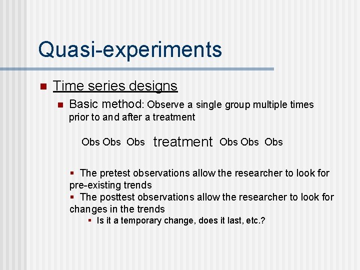 Quasi-experiments n Time series designs n Basic method: Observe a single group multiple times