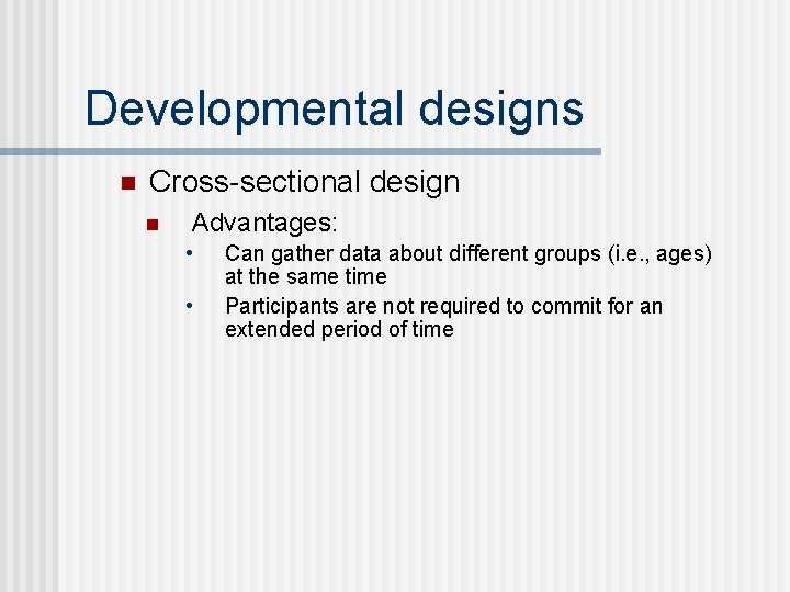 Developmental designs n Cross-sectional design n Advantages: • • Can gather data about different