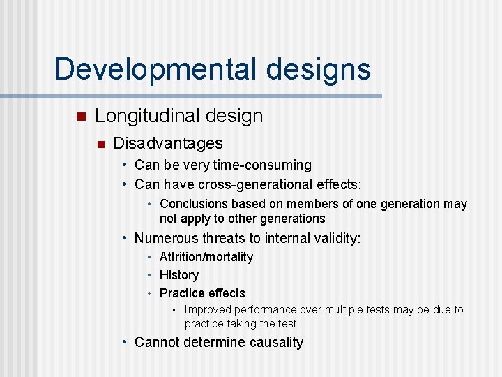 Developmental designs n Longitudinal design n Disadvantages • Can be very time-consuming • Can
