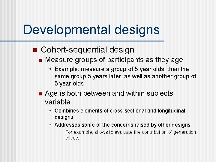 Developmental designs n Cohort-sequential design n Measure groups of participants as they age •