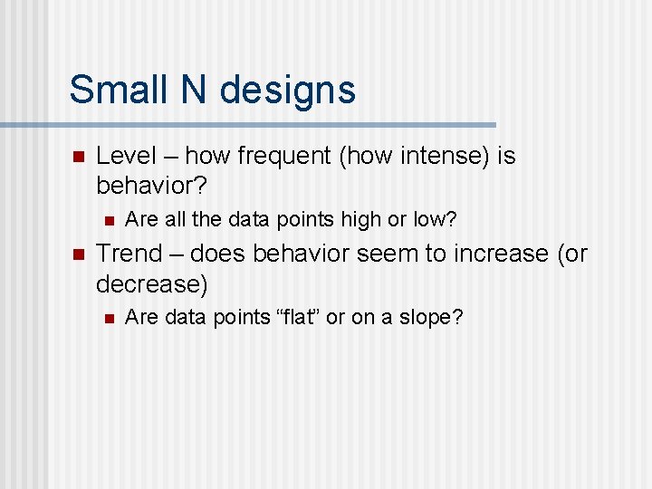 Small N designs n Level – how frequent (how intense) is behavior? n n