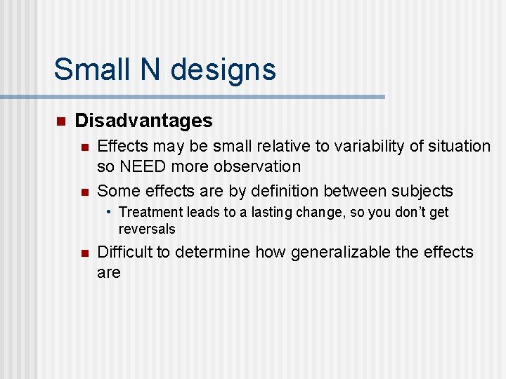 Small N designs n Disadvantages n n Effects may be small relative to variability