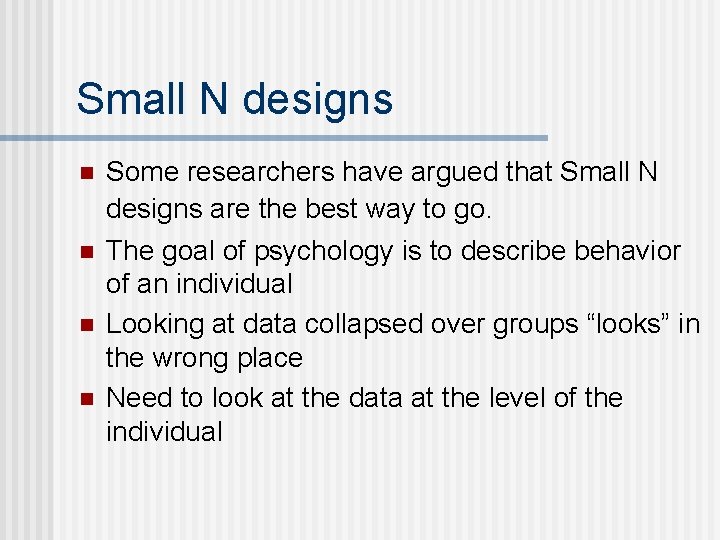 Small N designs n n Some researchers have argued that Small N designs are
