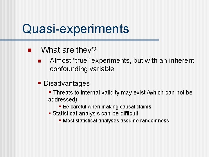 Quasi-experiments n What are they? n Almost “true” experiments, but with an inherent confounding