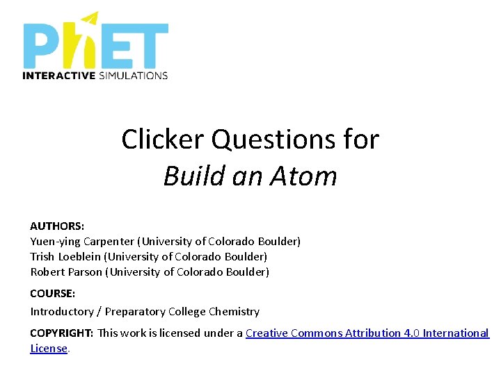 Clicker Questions for Build an Atom AUTHORS: Yuen-ying Carpenter (University of Colorado Boulder) Trish