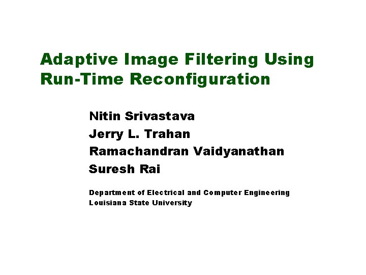 Adaptive Image Filtering Using Run-Time Reconfiguration Nitin Srivastava Jerry L. Trahan Ramachandran Vaidyanathan Suresh