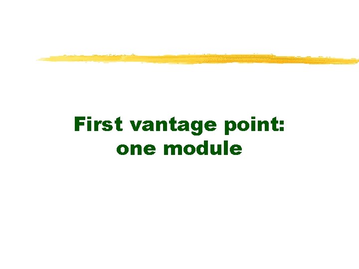 First vantage point: one module 